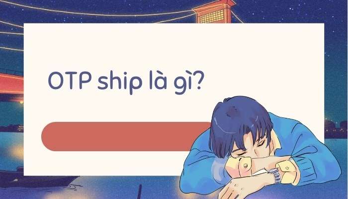 OTP ship là gì
