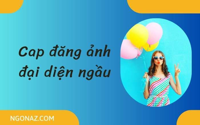 Cap đăng ảnh đại diện ngầu