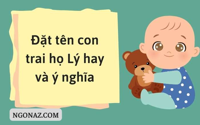 Đặt tên con trai họ Lý hay và ý nghĩa 2023 hợp tuổi mệnh bố mẹ (ngonaz)