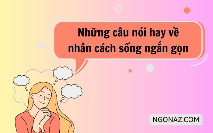 Những câu nói hay về nhân cách sống ngắn gọn