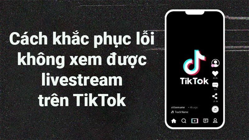 Cách Fix lỗi không xem được TikTok Live
